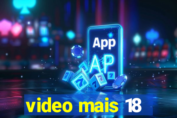 video mais 18